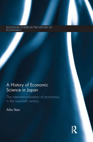 Title: A History of Economic Science in Japan: The Internationalization of Economics in the Twentieth Century, Author: Aiko Ikeo