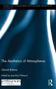 Title: The Aesthetics of Atmospheres / Edition 1, Author: Gernot Böhme