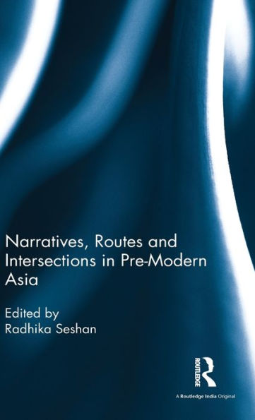 Narratives, Routes and Intersections in Pre-Modern Asia / Edition 1