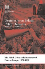 Title: The Polish Crisis and Relations with Eastern Europe, 1979-1982: Documents on British Policy Overseas, Series III, Volume X, Author: Isabelle Tombs