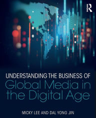Title: Understanding the Business of Global Media in the Digital Age / Edition 1, Author: Micky Lee