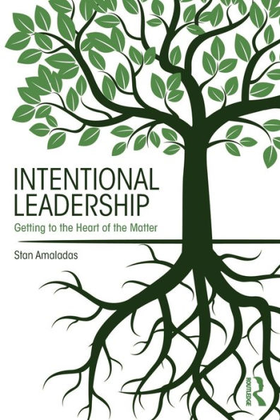 Intentional Leadership: Getting to the Heart of the Matter / Edition 1