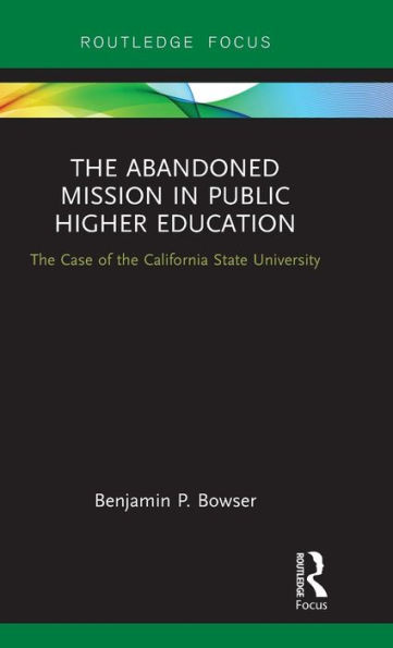 The Abandoned Mission in Public Higher Education: The Case of the California State University / Edition 1