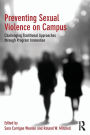 Preventing Sexual Violence on Campus: Challenging Traditional Approaches through Program Innovation / Edition 1