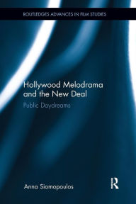 Title: Hollywood Melodrama and the New Deal: Public Daydreams, Author: Anna Siomopoulos