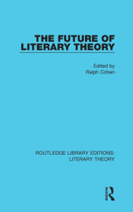 Title: The Future of Literary Theory / Edition 1, Author: Ralph Cohen