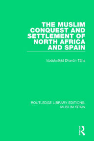 Title: The Muslim Conquest and Settlement of North Africa and Spain, Author: 'Abdulwahid D?anun ?aha