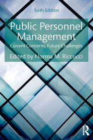 Title: Public Personnel Management: Current Concerns, Future Challenges / Edition 6, Author: Norma M. Riccucci