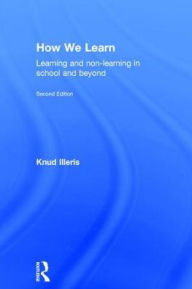 Title: How We Learn: Learning and non-learning in school and beyond / Edition 2, Author: Knud Illeris