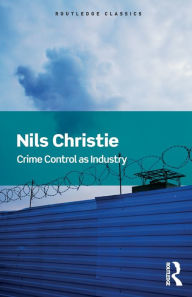 Title: Crime Control As Industry: Towards Gulags, Western Style / Edition 1, Author: Nils Christie