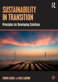 Title: Sustainability in Transition: Principles for Developing Solutions / Edition 1, Author: Travis Gliedt