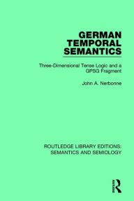 Title: German Temporal Semantics: Three-Dimensional Tense Logic and a GPSG Fragment / Edition 1, Author: John A. Nerbonne