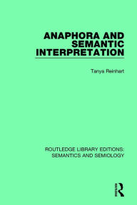 Title: Anaphora and Semantic Interpretation / Edition 1, Author: Tanya Reinhart