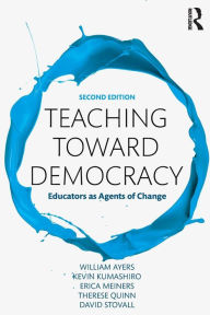 Title: Teaching Toward Democracy 2e: Educators as Agents of Change / Edition 1, Author: William Ayers