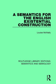 Title: A Semantics for the English Existential Construction / Edition 1, Author: Louise McNally