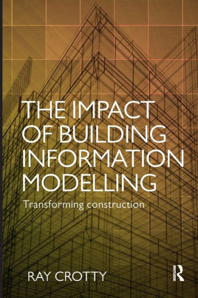 The Impact of Building Information Modelling: Transforming Construction / Edition 1
