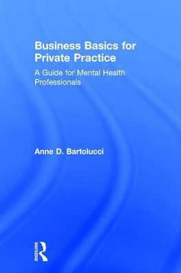 Business Basics for Private Practice: A Guide for Mental Health Professionals