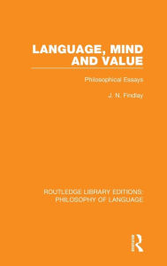 Title: Language, Mind and Value: Philosophical Essays / Edition 1, Author: J. N. Findlay