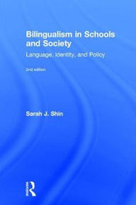 Title: Bilingualism in Schools and Society: Language, Identity, and Policy, Second Edition, Author: Sarah J. Shin