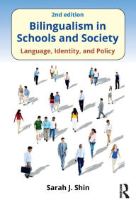 Title: Bilingualism in Schools and Society: Language, Identity, and Policy, Second Edition / Edition 2, Author: Sarah J. Shin