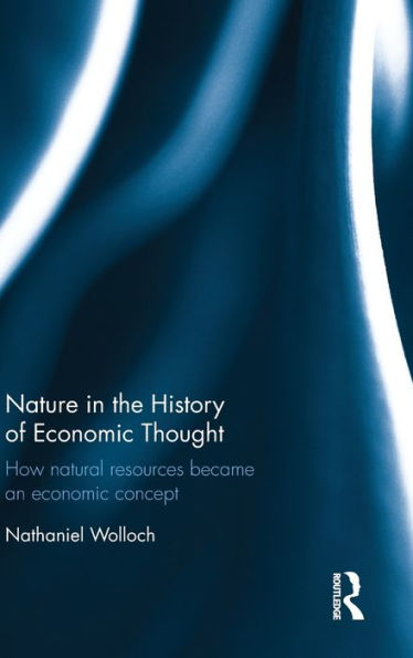 Nature in the History of Economic Thought: How Natural Resources Became an Economic Concept / Edition 1