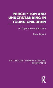 Title: Perception and Understanding in Young Children: An Experimental Approach / Edition 1, Author: Peter Bryant