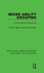 Title: Mixed Ability Grouping: A Philosophical Perspective, Author: Charles Bailey