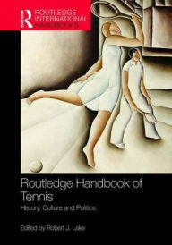 Title: Routledge Handbook of Tennis: History, Culture and Politics, Author: Robert Lake