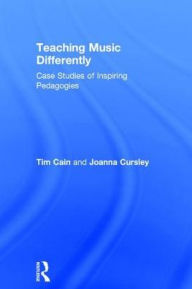 Title: Teaching Music Differently: Case Studies of Inspiring Pedagogies, Author: Tim Cain