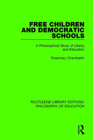 Title: Free Children and Democratic Schools: A Philosophical Study of Liberty and Education, Author: Rosemary Chamberlin