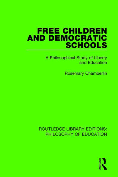 Free Children and Democratic Schools: A Philosophical Study of Liberty and Education