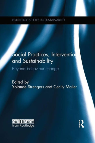 Social Practices, Intervention and Sustainability: Beyond behaviour change / Edition 1