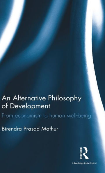 An Alternative Philosophy of Development: From economism to human well-being / Edition 1