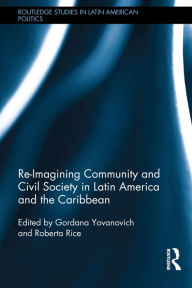 Title: Re-Imagining Community and Civil Society in Latin America and the Caribbean / Edition 1, Author: Roberta Rice