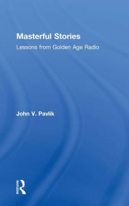 Title: Masterful Stories: Lessons from Golden Age Radio, Author: John V Pavlik