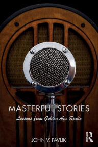 Title: Masterful Stories: Lessons from Golden Age Radio / Edition 1, Author: John V Pavlik
