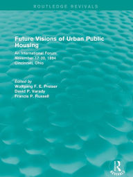 Title: Future Visions of Urban Public Housing (Routledge Revivals): An International Forum, November 17-20, 1994, Author: Wolfgang F. E. Preiser