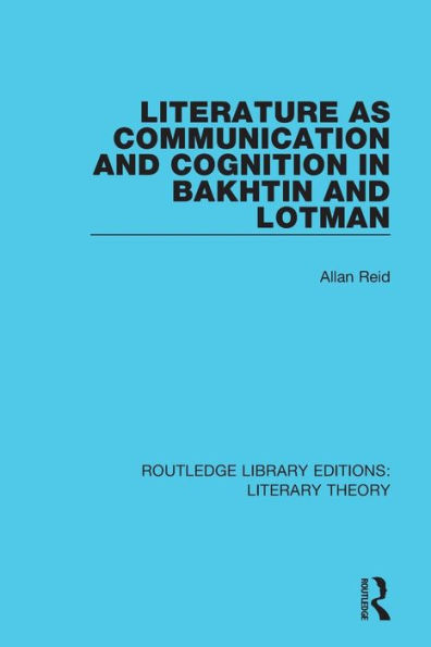 Literature as Communication and Cognition in Bakhtin and Lotman / Edition 1