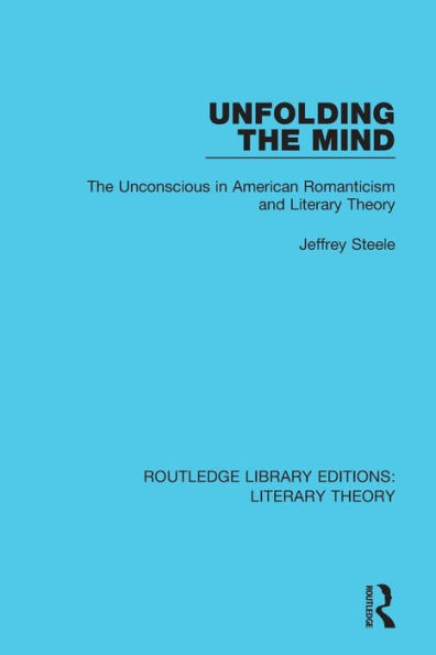 Unfolding the Mind: The Unconscious in American Romanticism and Literary Theory / Edition 1