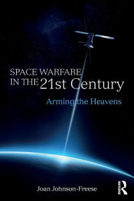 Title: Space Warfare in the 21st Century: Arming the Heavens, Author: Joan Johnson-Freese