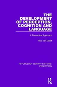 Title: The Development of Perception, Cognition and Language: A Theoretical Approach, Author: Paul van Geert