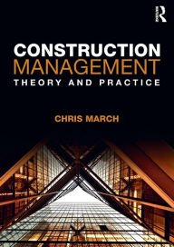 Title: Construction Management: Theory and Practice / Edition 1, Author: Chris March