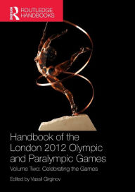 Title: Handbook of the London 2012 Olympic and Paralympic Games: Volume Two: Celebrating the Games, Author: Vassil Girginov