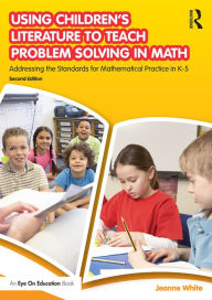 Title: Using Children's Literature to Teach Problem Solving in Math: Addressing the Standards for Mathematical Practice in K-5 / Edition 2, Author: Jeanne White