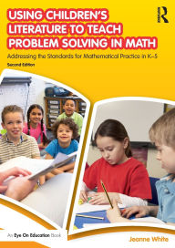 Title: Using Children's Literature to Teach Problem Solving in Math: Addressing the Standards for Mathematical Practice in K-5 / Edition 2, Author: Jeanne White