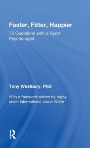 Title: Faster, Fitter, Happier: 75 questions with a Sport Psychologist, Author: Tony Westbury