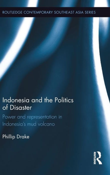 Indonesia and the Politics of Disaster: Power and Representation in Indonesia's Mud Volcano / Edition 1