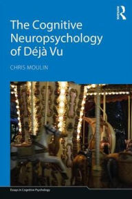 Title: The Cognitive Neuropsychology of Déjà Vu / Edition 1, Author: Chris Moulin