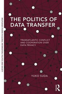 The Politics of Data Transfer: Transatlantic Conflict and Cooperation over Privacy