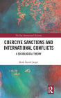Coercive Sanctions and International Conflicts: A Sociological Theory / Edition 1